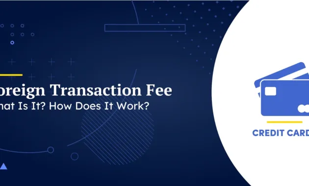 Foreign Transaction Fee: What Is It? How Does It Work?