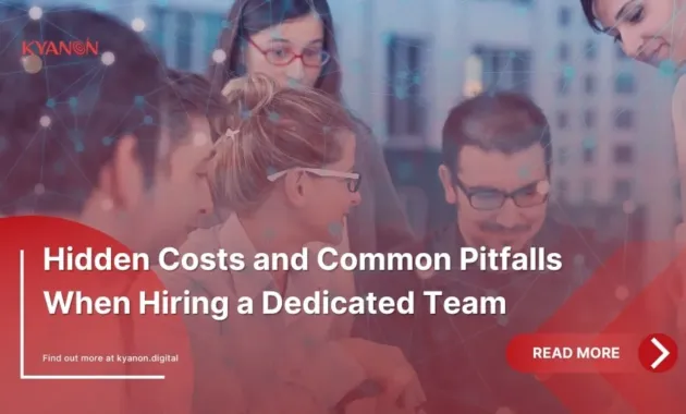 Hidden Costs and Common Pitfalls Of Dedicated Team Hiring - Kyanon Digital