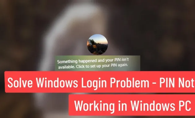 Solve Windows Login Problem - PIN not working in Windows PC - Something