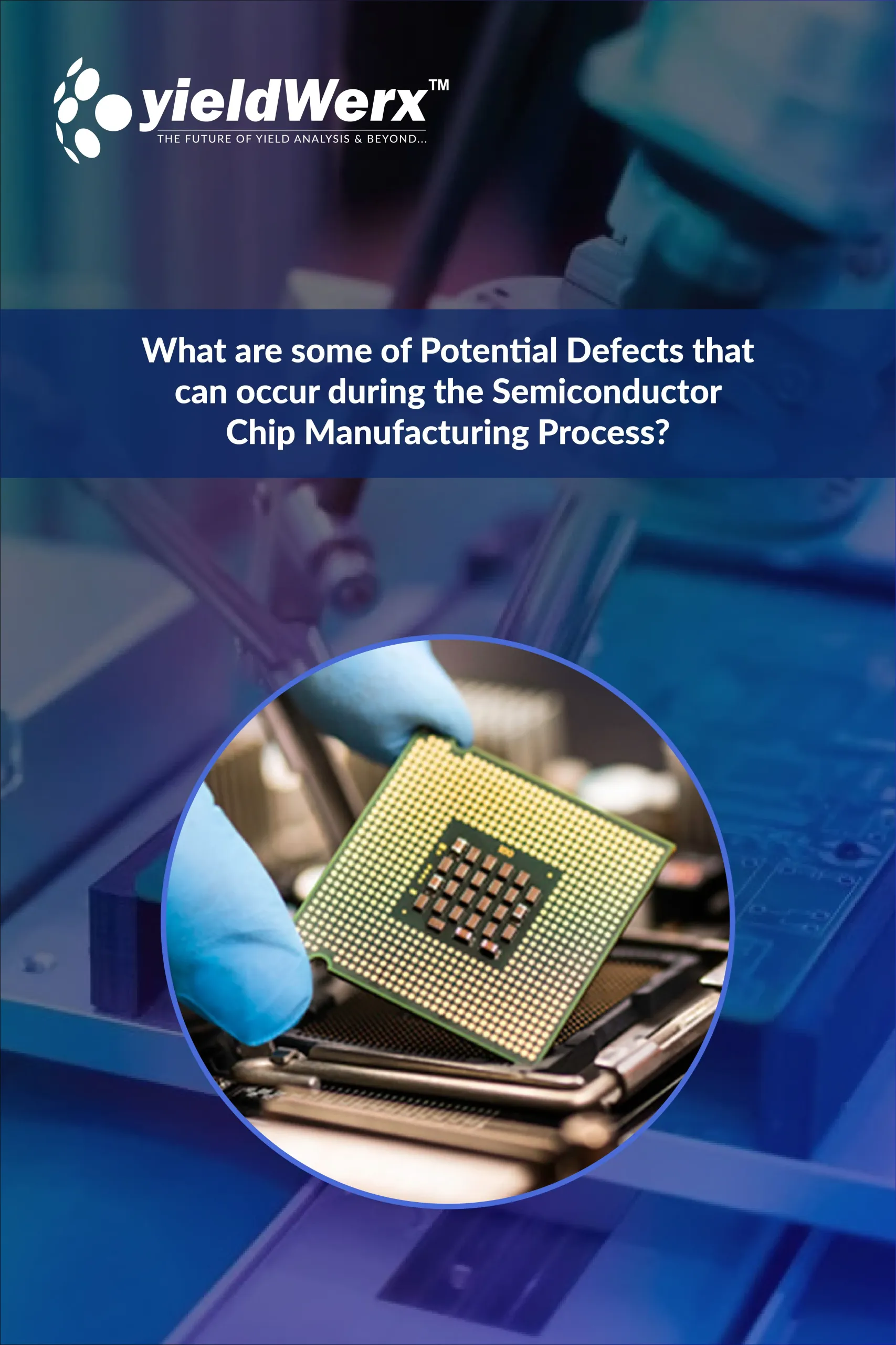 Some of the potential defects that can occur during the semiconductor