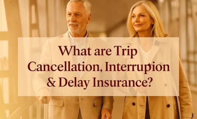 What Is Trip Cancellation, Interruption & Delay Insurance?